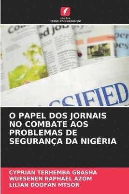 Cyprian Terhemba Gbasha, Wuesenen Raphael Azom, Lilian Doofan Mtsor, Cyprian Terhemba GBASHA, WUESENEN RAPHAEL AZOM - O Papel DOS Jornais No Combate Aos Problemas de Segurança Da Nigéria, Häftad