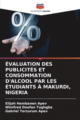 Elijah Hembanen Apev, Winifred Doofan Tughgba, Gabriel Terzurum Apev, Elijah Hembanen APEV - Évaluation Des Publicités Et Consommation d'Alcool Par Les Étudiants À Makurdi, Nigeria, Häftad