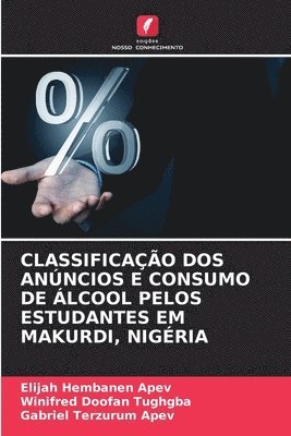 Elijah Hembanen Apev, Winifred Doofan Tughgba, Gabriel Terzurum Apev, Elijah Hembanen APEV - Classificação DOS Anúncios E Consumo de Álcool Pelos Estudantes Em Makurdi, Nigéria, Häftad