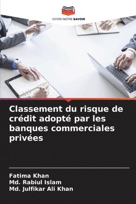Fatima Khan, MD Rabiul Islam, MD Julfikar Ali Khan, Md. Rabiul Islam, Md. Julfikar Ali Khan - Classement du risque de crédit adopté par les banques commerciales privées, Häftad