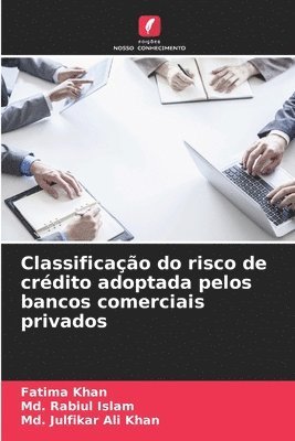 Fatima Khan, MD Rabiul Islam, MD Julfikar Ali Khan, Md. Rabiul Islam, Md. Julfikar Ali Khan - Classificação do risco de crédito adoptada pelos bancos comerciais privados, Häftad