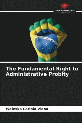 The Fundamental Right to Administrative Probity 1