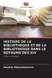 bokomslag Histoire de la Bibliotheque Et de la Bibliotheque Dans Le Royaume Des XIV