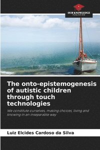 bokomslag The onto-epistemogenesis of autistic children through touch technologies