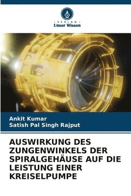 Ankit Kumar, Satish Pal Singh Rajput - Auswirkung Des Zungenwinkels Der Spiralgehäuse Auf Die Leistung Einer Kreiselpumpe, Häftad