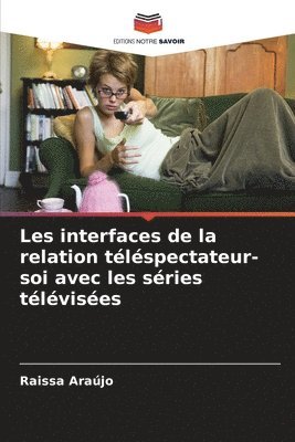 bokomslag Les interfaces de la relation tlspectateur-soi avec les sries tlvises