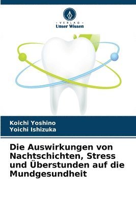 bokomslag Die Auswirkungen von Nachtschichten, Stress und berstunden auf die Mundgesundheit