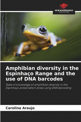 Carolina Araujo - Amphibian diversity in the Espinhaço Range and the use of DNA barcodes, Häftad