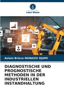 Aslain Brisco Ngnassi Djami, Aslain Brisco NGNASSI DJAMI - Diagnostische Und Prognostische Methoden in Der Industriellen Instandhaltung, Häftad