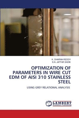 K Dharma Reddy, S N Jaffar Sadik, K. Dharma Reddy, S. N. Jaffar Sadik, S.N. JAFFAR SADIK - Optimization of Parameters in Wire Cut Edm of Aisi 310 Stainless Steel, Häftad
