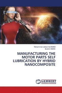 bokomslag Manufacturing the Motor Parts Self Lubrication by Hybrid Nanocomposite