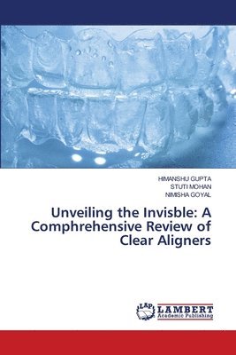 bokomslag Unveiling the Invisble: A Comphrehensive Review of Clear Aligners