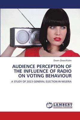 Doom Grace Kutim - Audience Perception of the Influence of Radio on Voting Behaviour, Häftad