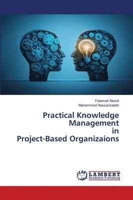Fatemeh Navidi, Mohammad Hassanzadeh - Practical Knowledge Management in Project-Based Organizaions, Häftad
