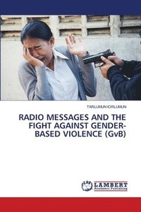 bokomslag RADIO MESSAGES AND THE FIGHT AGAINST GENDER-BASED VIOLENCE (GvB)