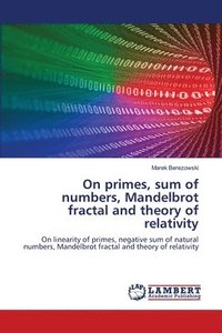 bokomslag On primes, sum of numbers, Mandelbrot fractal and theory of relativity