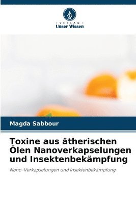 Magda Sabbour - Toxine aus ätherischen Ölen Nanoverkapselungen und Insektenbekämpfung, Häftad