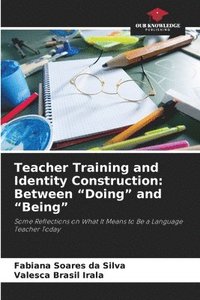 bokomslag Teacher Training and Identity Construction: Between 'Doing' and 'Being'