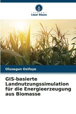 bokomslag GIS-basierte Landnutzungssimulation fr die Energieerzeugung aus Biomasse