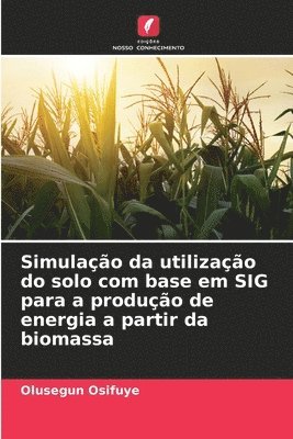 bokomslag Simulação da utilização do solo com base em SIG para a produção de energia a partir da biomassa