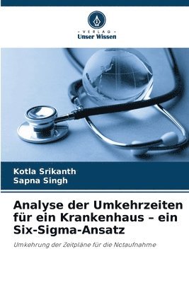 Kotla Srikanth, Sapna Singh - Analyse der Umkehrzeiten für ein Krankenhaus - ein Six-Sigma-Ansatz, Häftad