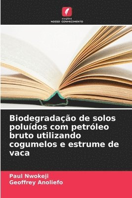 bokomslag Biodegradao de solos poludos com petrleo bruto utilizando cogumelos e estrume de vaca