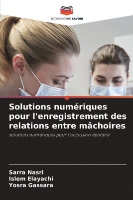 Sarra Nasri, Islem Elayachi, Yosra Gassara - Solutions numériques pour l'enregistrement des relations entre mâchoires, Häftad