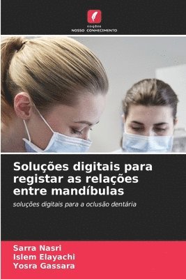 Sarra Nasri, Islem Elayachi, Yosra Gassara - Soluções digitais para registar as relações entre mandíbulas, Häftad