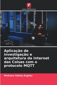 bokomslag Aplicao de investigao e arquitetura da Internet das Coisas com o protocolo MQTT