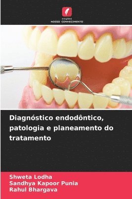 Shweta Lodha, Sandhya Kapoor Punia, Rahul Bhargava - Diagnóstico endodôntico, patologia e planeamento do tratamento, Häftad