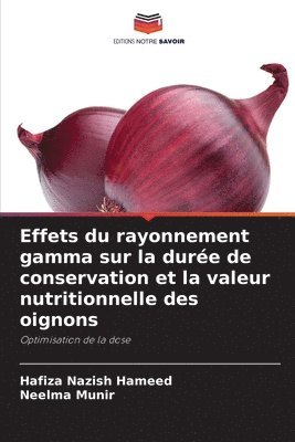 Hafiza Nazish Hameed, Neelma Munir - Effets du rayonnement gamma sur la durée de conservation et la valeur nutritionnelle des oignons, Häftad