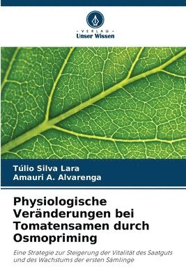 Túlio Silva Lara, Amauri A Alvarenga, Amauri A. Alvarenga - Physiologische Veränderungen bei Tomatensamen durch Osmopriming, Häftad