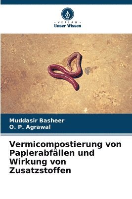 Muddasir Basheer, O P Agrawal, O. P. Agrawal - Vermicompostierung von Papierabfällen und Wirkung von Zusatzstoffen, Häftad