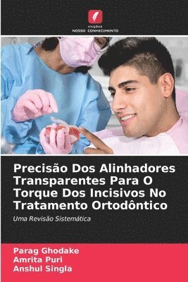 Parag Ghodake, Amrita Puri, Anshul Singla - Precisão Dos Alinhadores Transparentes Para O Torque Dos Incisivos No Tratamento Ortodôntico, Häftad