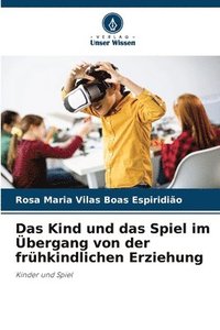 bokomslag Das Kind und das Spiel im bergang von der frhkindlichen Erziehung