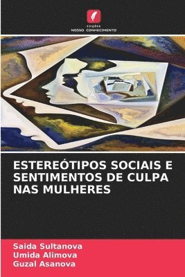 Saida Sultanova, Umida Alimova, Guzal Asanova - Estereótipos Sociais E Sentimentos de Culpa NAS Mulheres, Häftad