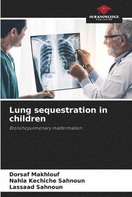 Dorsaf Makhlouf, Nahla Kechiche Sahnoun, Lassaad Sahnoun - Lung sequestration in children, Häftad