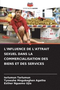 bokomslag L'Influence de l'Attrait Sexuel Dans La Commercialisation Des Biens Et Des Services