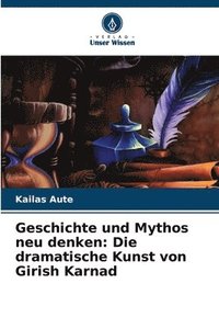 bokomslag Geschichte und Mythos neu denken: Die dramatische Kunst von Girish Karnad