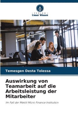 Temesgen Desta Tolessa - Auswirkung von Teamarbeit auf die Arbeitsleistung der Mitarbeiter, Häftad