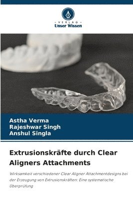 Astha Verma, Rajeshwar Singh, Anshul Singla - Extrusionskräfte durch Clear Aligners Attachments, Häftad