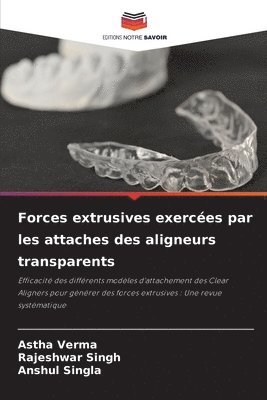 Astha Verma, Rajeshwar Singh, Anshul Singla - Forces extrusives exercées par les attaches des aligneurs transparents, Häftad