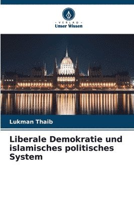 bokomslag Liberale Demokratie und islamisches politisches System