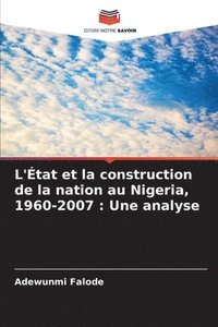 bokomslag L'État et la construction de la nation au Nigeria, 1960-2007: Une analyse