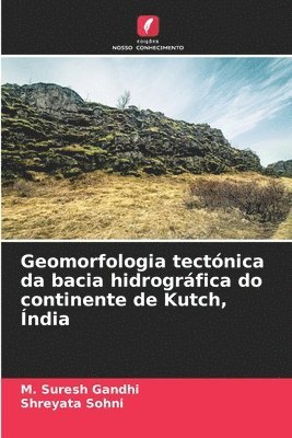 M Suresh Gandhi, Shreyata Sohni, M. Suresh Gandhi - Geomorfologia tectónica da bacia hidrográfica do continente de Kutch, Índia, Häftad