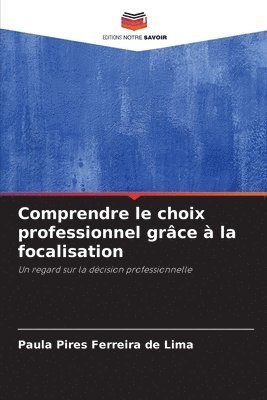 Paula Pires Ferreira de Lima - Comprendre le choix professionnel grâce à la focalisation, Häftad