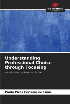 Understanding Professional Choice through Focusing 1