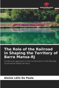 bokomslag The Role of the Railroad in Shaping the Territory of Barra Mansa-RJ