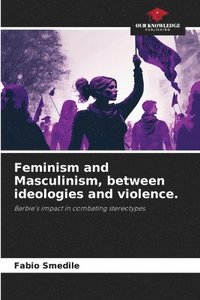 bokomslag Feminism and Masculinism, between ideologies and violence.