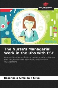 bokomslag The Nurse's Managerial Work in the Ubs with ESF